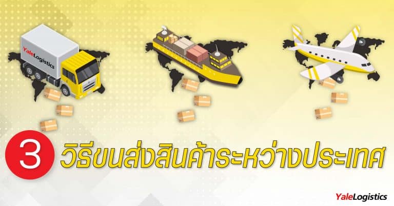 Shipping จีน 3 ขั้นตอนขนส่งสินค้าระหว่างประเทศ open_yalelogistics shipping จีน Shipping จีน รู้จักกับ 3 วิธี สำหรับการขนส่งสินค้าระหว่างประเทศ 3                                                                                               open yalelogistics 768x402